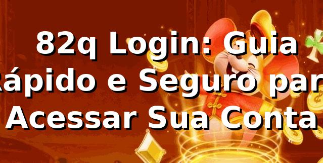 ⭐ 82q Login: Guia Rápido e Seguro para Acessar Sua Conta